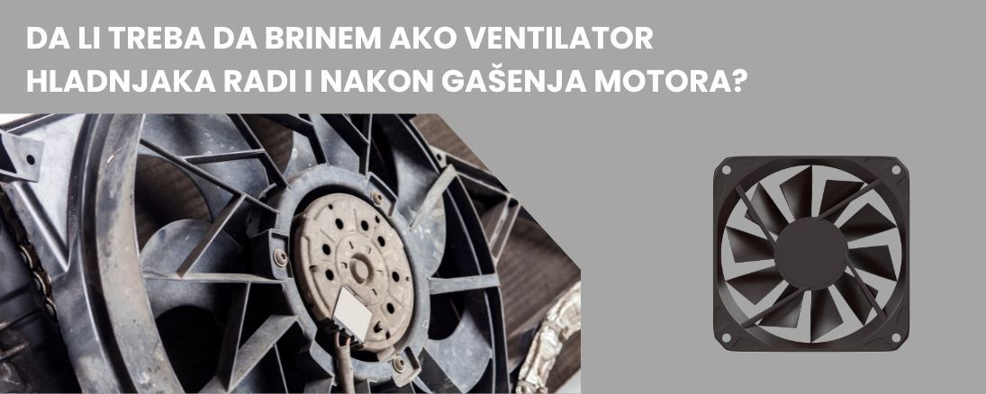 Da li treba da brinem ako ventilator hladnjaka radi i nakon gašenja motora?